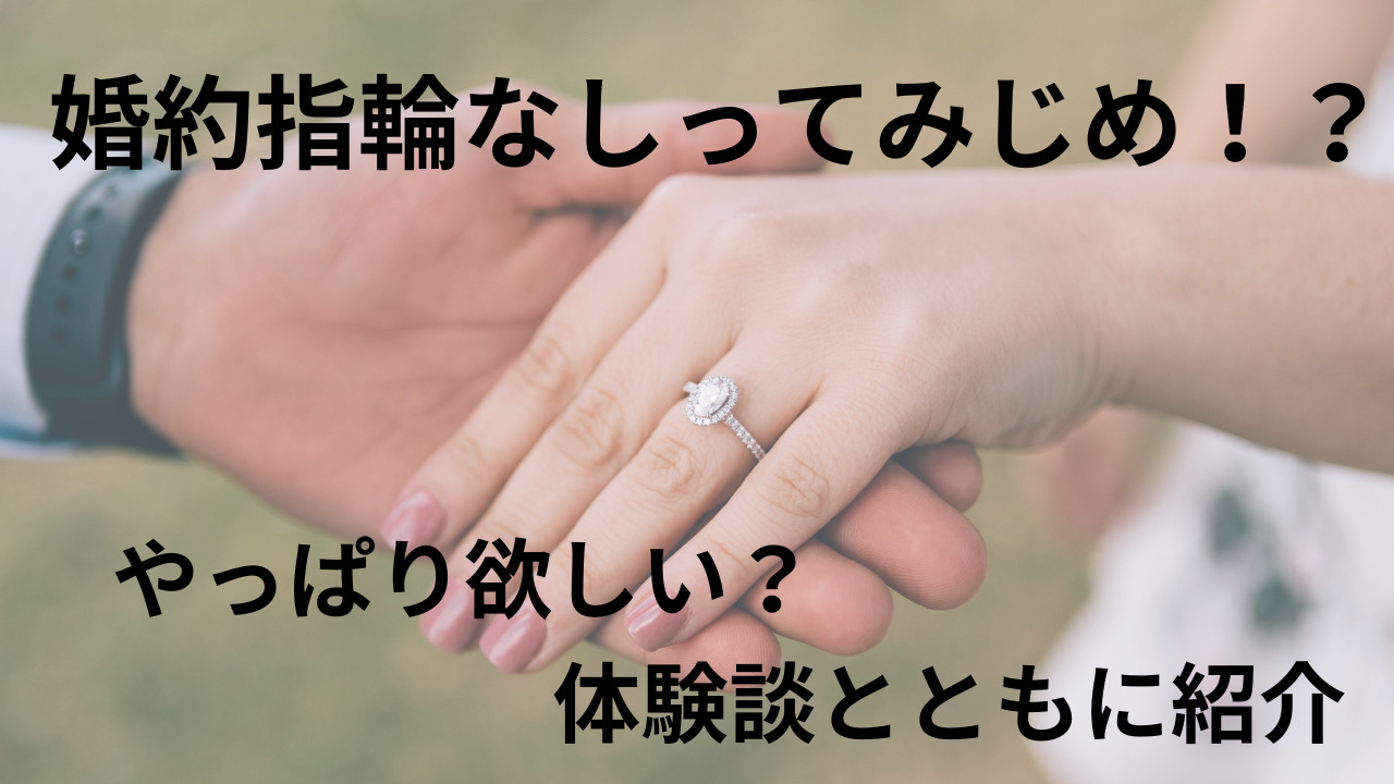 婚約指輪なしってみじめ！？やっぱり欲しい？体験談とともに紹介